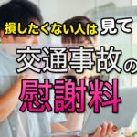 損したくない人はみて！交通事故の慰謝料