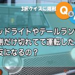 ヘッドライトやテールランプが片側だけ切れてて運転したら、違反になるの？